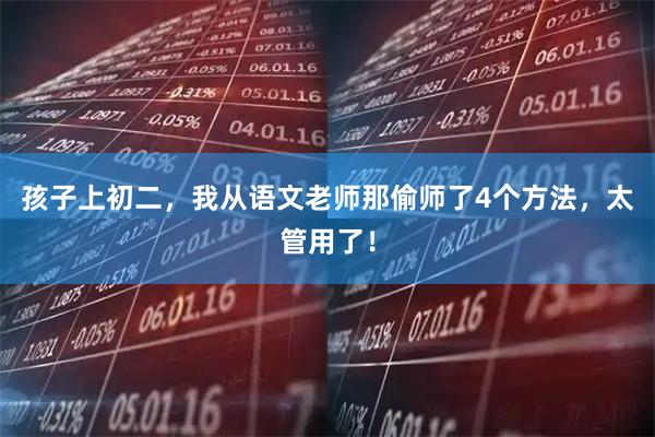 孩子上初二，我从语文老师那偷师了4个方法，太管用了！