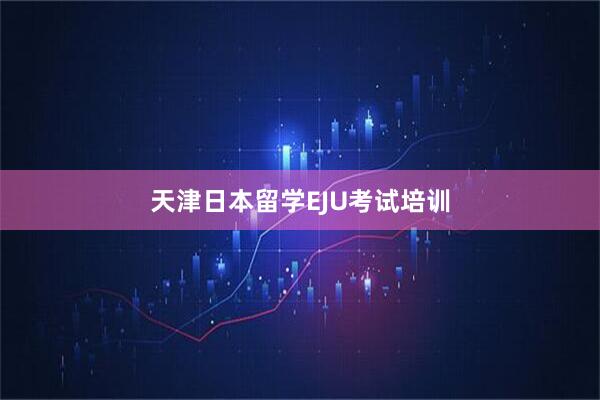 天津日本留学EJU考试培训