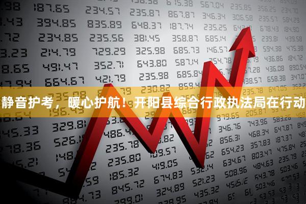 静音护考，暖心护航！开阳县综合行政执法局在行动